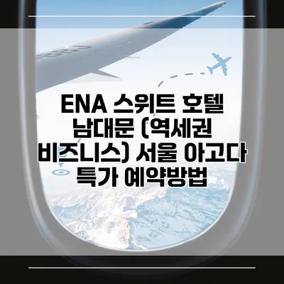 ENA 스위트 호텔 남대문 (역세권 비즈니스) 서울 아고다 특가 예약방법