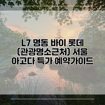 L7 명동 바이 롯데 (관광명소근처) 서울 아고다 특가 예약가이드