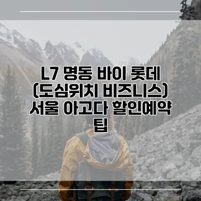 L7 명동 바이 롯데 (도심위치 비즈니스) 서울 아고다 할인예약 팁