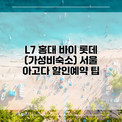 L7 홍대 바이 롯데 (가성비숙소) 서울 아고다 할인예약 팁