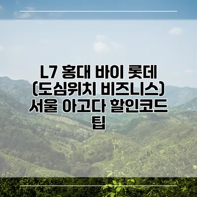 L7 홍대 바이 롯데 (도심위치 비즈니스) 서울 아고다 할인코드 팁