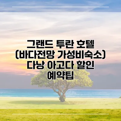 그랜드 투란 호텔 (바다전망 가성비숙소) 다낭 아고다 할인 예약팁
