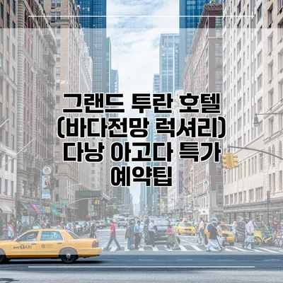 그랜드 투란 호텔 (바다전망 럭셔리) 다낭 아고다 특가 예약팁