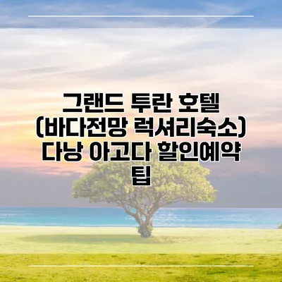 그랜드 투란 호텔 (바다전망 럭셔리숙소) 다낭 아고다 할인예약 팁