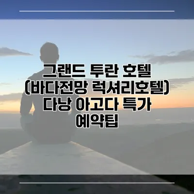 그랜드 투란 호텔 (바다전망 럭셔리호텔) 다낭 아고다 특가 예약팁