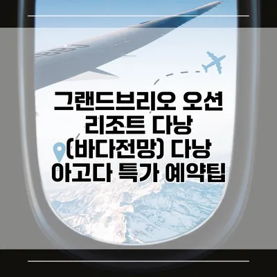 그랜드브리오 오션 리조트 다낭 (바다전망) 다낭 아고다 특가 예약팁