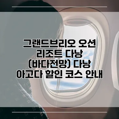 그랜드브리오 오션 리조트 다낭 (바다전망) 다낭 아고다 할인 코스 안내