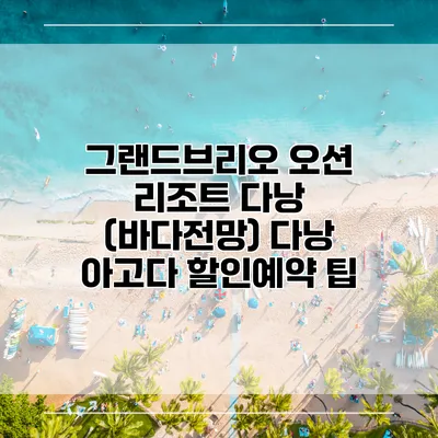 그랜드브리오 오션 리조트 다낭 (바다전망) 다낭 아고다 할인예약 팁