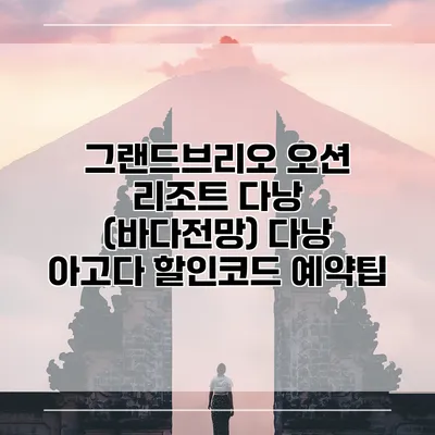그랜드브리오 오션 리조트 다낭 (바다전망) 다낭 아고다 할인코드 예약팁