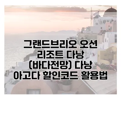 그랜드브리오 오션 리조트 다낭 (바다전망) 다낭 아고다 할인코드 활용법