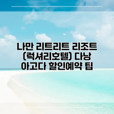 나만 리트리트 리조트 (럭셔리호텔) 다낭 아고다 할인예약 팁