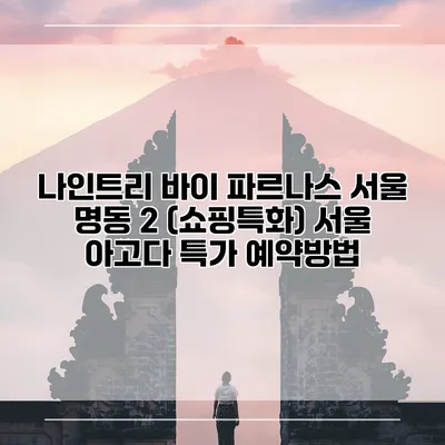 나인트리 바이 파르나스 서울 명동 2 (쇼핑특화) 서울 아고다 특가 예약방법