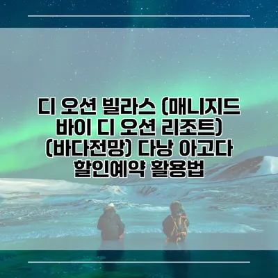 디 오션 빌라스 (매니지드 바이 디 오션 리조트) (바다전망) 다낭 아고다 할인예약 활용법