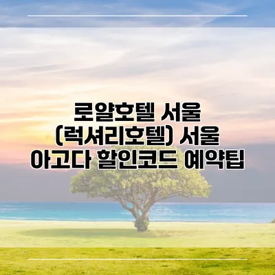 로얄호텔 서울 (럭셔리호텔) 서울 아고다 할인코드 예약팁