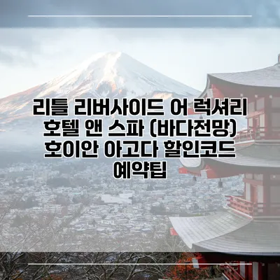 리틀 리버사이드 어 럭셔리 호텔 앤 스파 (바다전망) 호이안 아고다 할인코드 예약팁