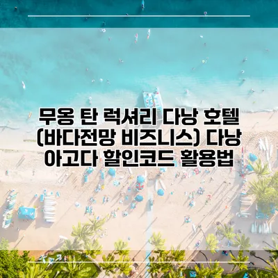 무옹 탄 럭셔리 다낭 호텔 (바다전망 비즈니스) 다낭 아고다 할인코드 활용법