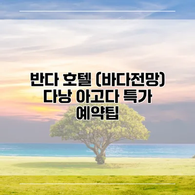 반다 호텔 (바다전망) 다낭 아고다 특가 예약팁