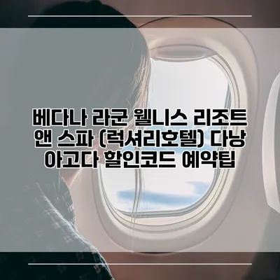 베다나 라군 웰니스 리조트 앤 스파 (럭셔리호텔) 다낭 아고다 할인코드 예약팁