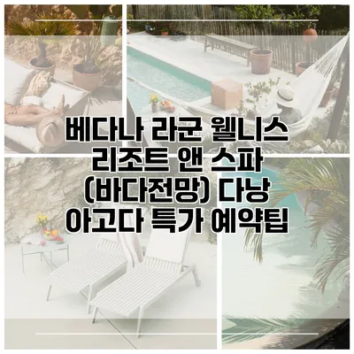 베다나 라군 웰니스 리조트 앤 스파 (바다전망) 다낭 아고다 특가 예약팁