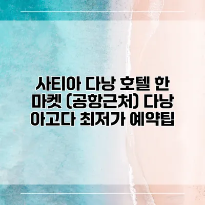 사티아 다낭 호텔 한 마켓 (공항근처) 다낭 아고다 최저가 예약팁