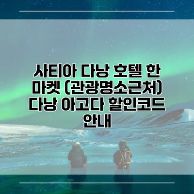 사티아 다낭 호텔 한 마켓 (관광명소근처) 다낭 아고다 할인코드 안내