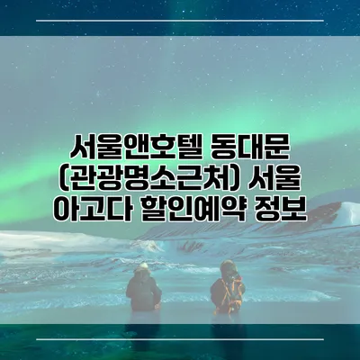 서울앤호텔 동대문 (관광명소근처) 서울 아고다 할인예약 정보