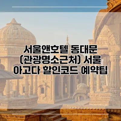 서울앤호텔 동대문 (관광명소근처) 서울 아고다 할인코드 예약팁