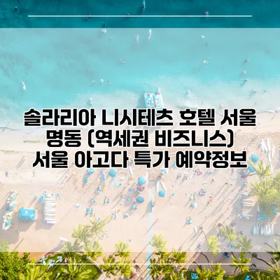 솔라리아 니시테츠 호텔 서울 명동 (역세권 비즈니스) 서울 아고다 특가 예약정보