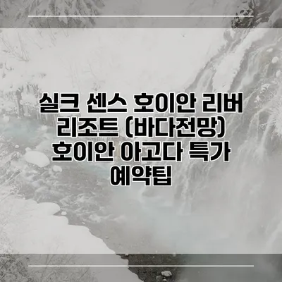 실크 센스 호이안 리버 리조트 (바다전망) 호이안 아고다 특가 예약팁