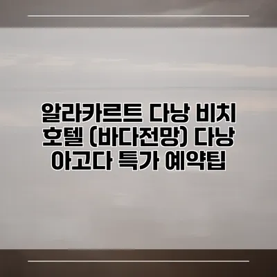 알라카르트 다낭 비치 호텔 (바다전망) 다낭 아고다 특가 예약팁