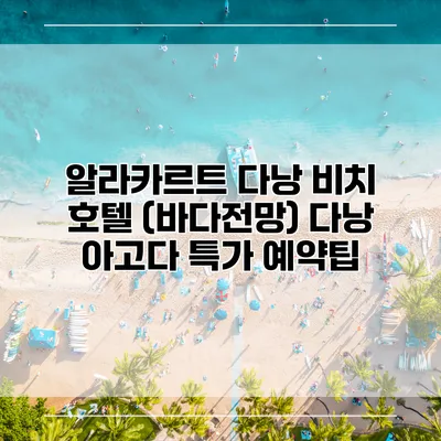 알라카르트 다낭 비치 호텔 (바다전망) 다낭 아고다 특가 예약팁