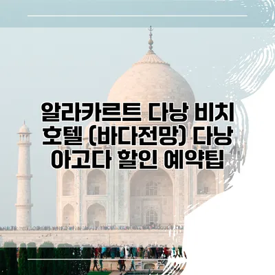 알라카르트 다낭 비치 호텔 (바다전망) 다낭 아고다 할인 예약팁