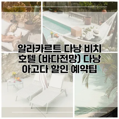 알라카르트 다낭 비치 호텔 (바다전망) 다낭 아고다 할인 예약팁