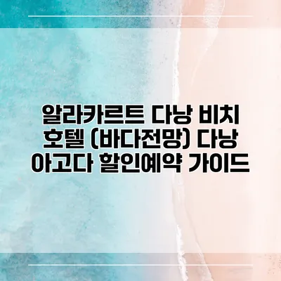 알라카르트 다낭 비치 호텔 (바다전망) 다낭 아고다 할인예약 가이드