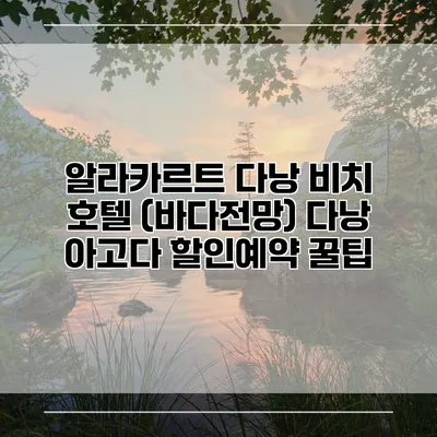 알라카르트 다낭 비치 호텔 (바다전망) 다낭 아고다 할인예약 꿀팁