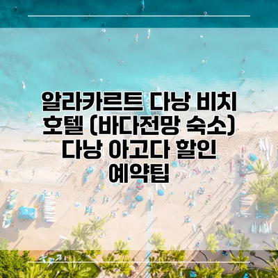 알라카르트 다낭 비치 호텔 (바다전망 숙소) 다낭 아고다 할인 예약팁