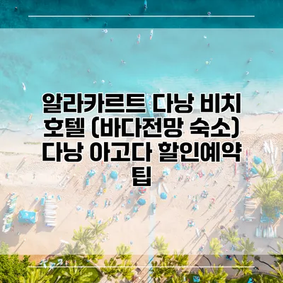 알라카르트 다낭 비치 호텔 (바다전망 숙소) 다낭 아고다 할인예약 팁