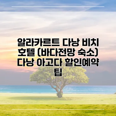 알라카르트 다낭 비치 호텔 (바다전망 숙소) 다낭 아고다 할인예약 팁