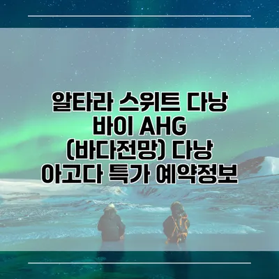알타라 스위트 다낭 바이 AHG (바다전망) 다낭 아고다 특가 예약정보