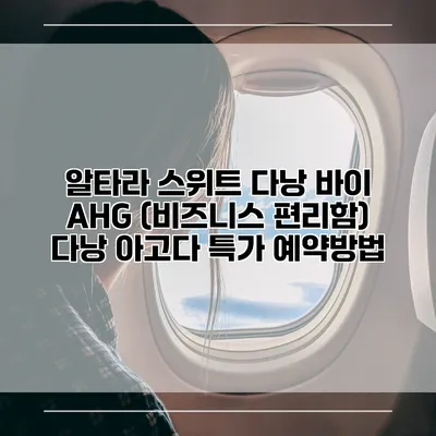 알타라 스위트 다낭 바이 AHG (비즈니스 편리함) 다낭 아고다 특가 예약방법