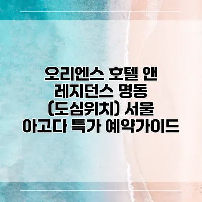 오리엔스 호텔 앤 레지던스 명동 (도심위치) 서울 아고다 특가 예약가이드