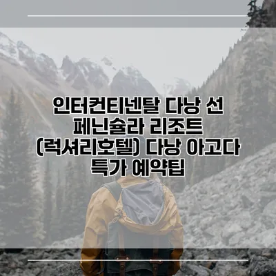 인터컨티넨탈 다낭 선 페닌슐라 리조트 (럭셔리호텔) 다낭 아고다 특가 예약팁