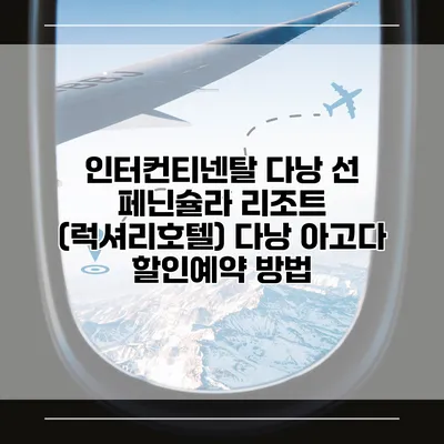 인터컨티넨탈 다낭 선 페닌슐라 리조트 (럭셔리호텔) 다낭 아고다 할인예약 방법