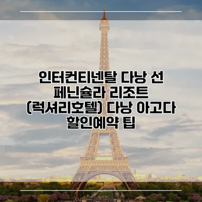 인터컨티넨탈 다낭 선 페닌슐라 리조트 (럭셔리호텔) 다낭 아고다 할인예약 팁