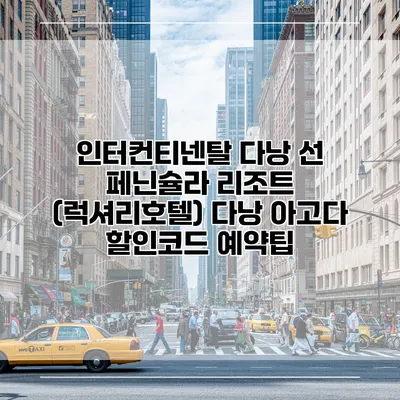 인터컨티넨탈 다낭 선 페닌슐라 리조트 (럭셔리호텔) 다낭 아고다 할인코드 예약팁