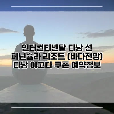 인터컨티넨탈 다낭 선 페닌슐라 리조트 (바다전망) 다낭 아고다 쿠폰 예약정보