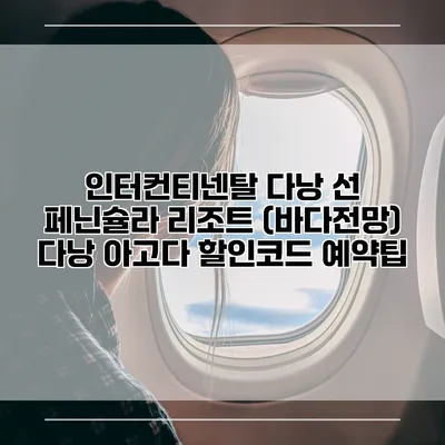 인터컨티넨탈 다낭 선 페닌슐라 리조트 (바다전망) 다낭 아고다 할인코드 예약팁