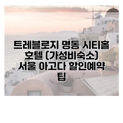 트레블로지 명동 시티홀 호텔 (가성비숙소) 서울 아고다 할인예약 팁