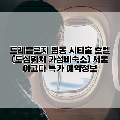 트레블로지 명동 시티홀 호텔 (도심위치 가성비숙소) 서울 아고다 특가 예약정보