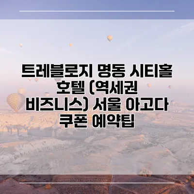 트레블로지 명동 시티홀 호텔 (역세권 비즈니스) 서울 아고다 쿠폰 예약팁